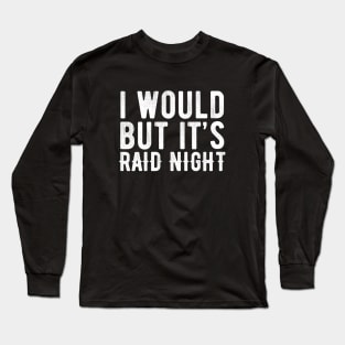 Raid Night MMO Lover Raid Gamer - I would but it's Raid Night Long Sleeve T-Shirt